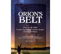 Orion's Belt: What Are the Odds? Cosmic Coincidence or Divine Design? Orion Constellation: An Astronomical/Biblical Perspective of the Majestic Constellation, Orion, and a Few Celestial Neighbors