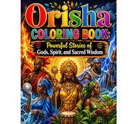 Orisha Coloring Book: Powerful Stories of Gods, Spirit, and Sacred Wisdom: A Spiritual Coloring Journey Through African Mythology Sacred Symbols and Inspiring Stories for Relaxation and Mindfulness