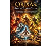 Orixás: Forças Vivas da Terra: Ancestralidade, movimento e consciência