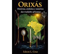 Orixás Histórias, Símbolos e Mistérios das Tradições Africanas