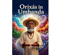 Orixás in Umbanda: A Complete Guide to Their History, Symbols, Forces, Myths, and Spiritual Meaning (Spirituality, Mediumship & Sacred Traditions)