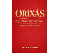 ORIXÁS: O Que Ninguém Te Contou. A Verdade Além da Tradição