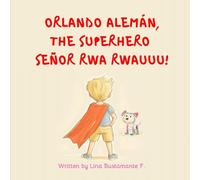 Orlando Alemán, the Superhero señor Rwa Rwauuu!: Written by Lina Bustamante F.
