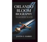 ORLANDO BLOOM BIOGRAPHY: The Man Behind the Myth
