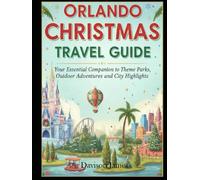 Orlando Christmas Travel Guide: Your Essential Companion to Theme Parks, Outdoor Adventures and City Highlights