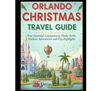 Orlando Christmas Travel Guide: Your Essential Companion to Theme Parks, Outdoor Adventures and City Highlights