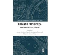 Orlando Fals Borda: A Master of Feeling-Thinking (Classic and Contemporary Latin American Social Theory)