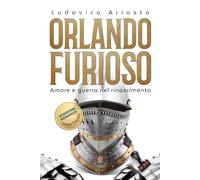 Orlando Furioso di Ludovico Ariosto: Amore e guerra nel Rinascimento (Echi Inattesi: Riflessi Antichi, Eterni Moderni)