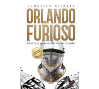 Orlando Furioso di Ludovico Ariosto: Amore e guerra nel Rinascimento (Echi Inattesi: Riflessi Antichi, Eterni Moderni)