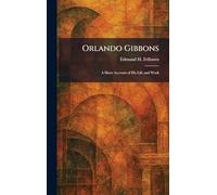 Orlando Gibbons: A Short Account of His Life and Work