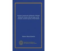 Orlando innamorato di Bojardo: Orlando furioso di Ariosto: with an essay on the romantic narrative poetry of the Italians (v.3)