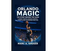 Orlando Magic: The Story Behind The Game: A Journey Through Legendary Moments, Iconic Players, And Unforgettable Fans