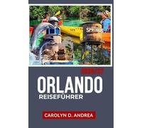 Orlando Reiseführer 2026/27: Komplette Reiseroute zu Freizeitparks, Familienspaß, Geheimtipps, Karten, Spartipps & clevere Planung