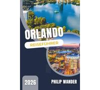 ORLANDO REISEFÜHRER 2026: Der ultimative Insider-Leitfaden mit Karten, Reiserouten, Budgettipps und versteckten Schätzchen