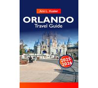 ORLANDO Travel Guide 2025-2026: Explore Top Theme Parks, Hidden Gems, Local Dining, and Ultimate Attractions in Orlando, Florida for Every Traveler