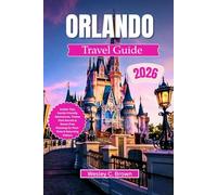 ORLANDO TRAVEL GUIDE 2026: Insider Tips, Family-Friendly Adventures, Theme Park Secrets & Stress-Free Planning for First-Time & Returning Visitors