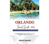 ORLANDO TRAVEL GUIDE 2026: The Ultimate Insider's Guide to Orlando: From Theme Parks to Hidden Neighborhood Gems