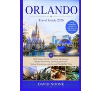 ORLANDO Travel Guide 2026: Walt Disney World, Universal Adventures, Family Attractions, Dining Experiences, Outdoor Recreation, and Central Florida Day Trips