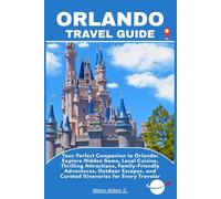 ORLANDO TRAVEL GUIDE: Your Perfect Companion to Orlando: Explore Hidden Gems, Local Cuisine, Thrilling Attractions, Family-Friendly Adventures, ... and Curated Itineraries for Every Traveler