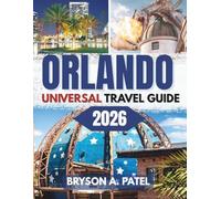 ORLANDO UNIVERSAL TRAVEL GUIDE 2026: Insider secrets, practical tips, and unforgettable adventures for every traveler