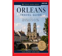 Orleans Travel Guide: Discover the Heart of the Loire Valley: Historic Landmarks, French Culture, Hidden Gems, Local Cuisine and Unforgettable Experiences (European City Walks - travel guide)