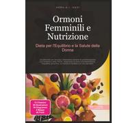 Ormoni Femminili e Nutrizione: Dieta per l'Equilibrio e la Salute della Donna