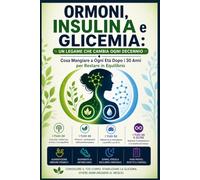 Ormoni, Insulina e Glicemia: Un Legame che Cambia Ogni Decennio: Cosa Mangiare a Ogni Età Dopo i 30 Anni per Restare in Equilibrio