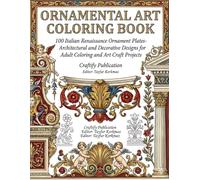 Ornamental Art Coloring Book: 100 Italian Renaissance Ornament Plates- Architectural and Decorative Designs for Adult Coloring and Art Craft Projects ... Arts and Ornaments Coloring Book Series)