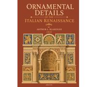 Ornamental Details of the Italian Renaissance: A 1920 Atlas of 100 Measured Plates of Quattrocento and Cinquecento Architectural Ornament from Venice, Florence, Rome, and Across Italy
