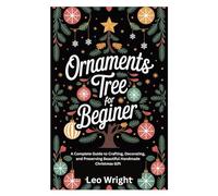 ORNAMENTS TREE FOR BEGINNER: A Complete Guide to Crafting, Decorating, and Preserving Beautiful Handmade Christmas Gift