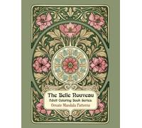 Ornate Mandala Patterns: Floral and Organic Adult Coloring Book Designs for Inner Peace and Calmness (The Belle Nouveau Adult Coloring Book Series)