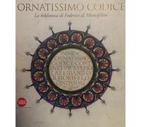 Ornatissimo codice. La biblioteca di Federico di Montefeltro. Ediz. illustrata (Arte antica. Cataloghi)