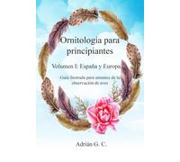 Ornitología para principiantes Volumen I: España y Europa: Guía ilustrada para amantes de la observación de aves