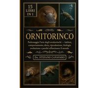 ORNITORINCO: Padroneggia l'arte degli ornitorinchi Habitat, comportamento, dieta, riproduzione, biologia, evoluzione e perché affascinano il mondo