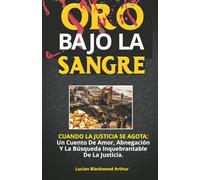 ORO BAJO LA SANGRE: Cuando La Justicia Se Agota: Un Cuento De Amor, Abnegación Y La Búsqueda Inquebrantable De La Justicia