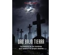 ORO BAJO TIERRA: La historia de los hombres que cavaron su propio destino