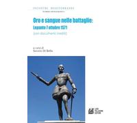 Oro e sangue nelle battaglie. Lepanto 7 ottobre 1571 (con documenti inediti) (Incontri mediterranei)