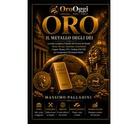 ORO il metallo degli Dei: La Guida Completa al Metallo Più Prezioso del Mondo Storia, Mercato, Estrazione: Lingotti, Monete, ETF e Trading XAU/USD per Comprendere l'Economia Globale