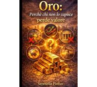 Oro: Perchè chi non lo capisce perde valore: Guida semplice per proteggere i tuoi soldi in un mondo instabile