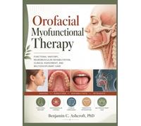 Orofacial Myofunctional Therapy: Functional Anatomy, Neuromuscular Rehabilitation, Clinical Assessment, and Multidisciplinary Care