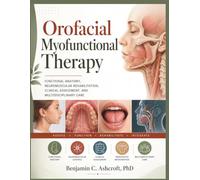Orofacial Myofunctional Therapy: Functional Anatomy, Neuromuscular Rehabilitation, Clinical Assessment, and Multidisciplinary Care