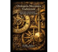 Orologeria Meccanica Tradizionale: Storia, teoria e funzionamento degli orologi non portatili