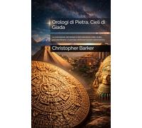 Orologi di Pietra, Cieli di Giada: La concezione del tempo e del calendario nelle civiltà precolombiane e il primato dell’osservazione astronomica