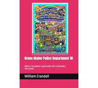 Orono Maine Police Department 10: When Corruption Supercedes the Criminality Threshold