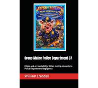 Orono Maine Police Department 37: Ethics and Accountability: When Justice Amounts to Police Department Negligence
