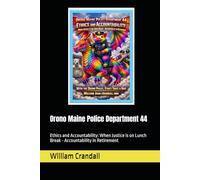 Orono Maine Police Department 44: Ethics and Accountability: When Justice is on Lunch Break - Accountability in Retirement