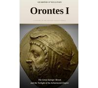 Orontes I: The Great Satraps' Revolt, and the Twilight of the Achaemenid Empire