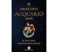 OROSCOPIA ACQUARIO 2026: IL TUO ANNO SCRITTO NELLE STELLE (OROSCOPIA 2026)