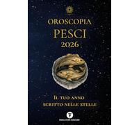 OROSCOPIA PESCI 2026: IL TUO ANNO SCRITTO NELLE STELLE (OROSCOPIA 2026)