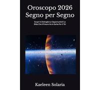 Oroscopo 2026 Segno per Segno: Scopri In Dettaglio Le Opportunità E Le Sfide Che Il Futuro Ha In Serbo Per Il Te!